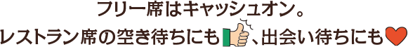 フリー席はキャッシュオン。レストラン席の空き待ちにも、出会い待ちにも